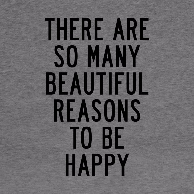 There Are So Many Beautiful Reasons to Be Happy by MotivatedType